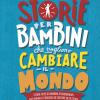 Storie Per Bambini Che Vogliono Cambiare Il Mondo. Storie Vere Di Bambini Straordinari Che Hanno Il Coraggio Di Credere In Se Stessi. Ediz. A Colori