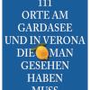 111 Orte Am Gardasee Und In Verona, Die Man Gesehen Haben Muss