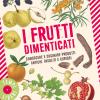 I frutti dimenticati. Conoscere e cucinare prodotti antichi, insoliti e curiosi