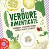 Le verdure dimenticate. Conoscere e cucinare ortaggi antichi, insoliti e curiosi