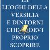 111 Luoghi Della Versilia E Dintorni Che Devi Proprio Scoprire. Ediz. A Colori