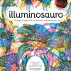 Illuminosauro. Un Viaggio Nel Tempo All'era Dei Dinosauri: Un Caleidoscopio Di Colori. Ediz. A Colori