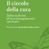 Il circolo della cura. Dalla medicina all'accompagnamento spirituale