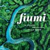 Fiumi. Le arterie della vita sulla Terra