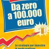 Da zero a 100.000 euro. Le strategie per investire in modo proficuo i  propri risparmi, Casarella Francesco, 9788836011483