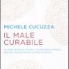 Il male curabile. La sfida di Mauro Ferrari, il matematico italiano che sta rivoluzionando la lotta ai tumori