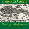 A Venezia Con Casanova. Itinerari E Storie Nei Luoghi Frequentati Dal Famoso Seduttore