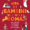 Vita dei bambini nell'Antica Roma. Usi costumi e stranezze all'ombra del Colosseo