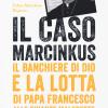 Il caso Marcinkus. Il banchiere di Dio e la lotta di papa Francesco alle finanze maledette