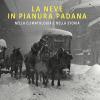 La neve in Pianura Padana. Nella climatologia e nella storia. Ediz. illustrata