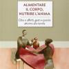 Alimentare Il Corpo, Nutrire L'anima. Cibo E Affetti, Gesti E Parole Attorno Alla Tavola