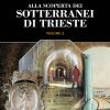 Alla Scoperta Dei Sotterranei Di Trieste. Vol. 2