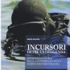 Incursori, oltre la leggenda. Un secolo di storia delle forze speciali della marina militare italiana