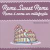 Rome Sweet Rome. Roma  Come Un Millefoglie