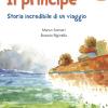 Il Principe. Storia Incredibile Di Un Viaggio. Ediz. Illustrata