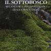 Il Sottobosco. Miti, Folclore E Aspetti Naturalistici Dei Sottoboschi Italiani. Ediz. Illustrata