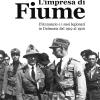 L'impresa Di Fiume. D'annunzio E I Suoi Legionari In Dalmazia Dal 1919 Al 1920