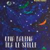 Una Balena Tra Le Stelle. Ediz. A Colori