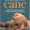 La comunicazione del cane. Come interpretare segnali, comportamenti e interazioni. Ediz. illustrata