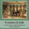 Il Sentiero Di Iside. Il Culto Isiaco Tra Egitto Tolemaico E Roma Imperiale