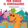 Un bagno caldo per Diego il dinosauro. Stampatello maiuscolo. Ediz. a colori