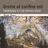 Grotte al confine est. Speleologia in Friuli Venezia Giulia