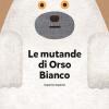 Le mutande di Orso Bianco. Ediz. a colori