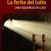 La Ferita Del Lutto. Uno Squarcio Di Luce