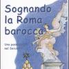 Sognando La Roma Barocca. Una Passeggiata Nel Seicento. Ediz. Illustrata