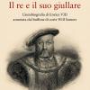 Il Re E Il Suo Giullare. L'autobiografia Di Enrico Viii Annotata Dal Buffone Di Corte Will Somers