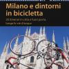 Milano e dintorni in bicicletta. 20 itinerari in citt e fuori porta, lungo le vie d'acqua