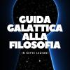 Guida Galattica Alla Filosofia. In Sette Lezioni