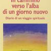 In cammino verso l'alba di un nuovo giorno. Diario di un viaggio spirituale