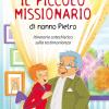 Il Piccolo Missionario Di Nonno Pietro. Itinerario Catechistico Sulla Testimonianza. Ediz. Illustrata