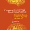 Il confine del futuro. Possiamo fidarci dell'intelligenza artificiale?