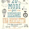 20 modi per disegnare una bicicletta e altri 44 incredibili mezzi di trasporto