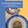 La Parola Dell'origine. Il Mondo E La Storia Nella Prospettiva Della Creazione