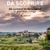 Una Terra Da Scoprire. 52 Luoghi Di Romagna Tra Piazze, Borghi, Paesaggi