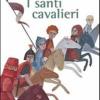 I Santi Cavalieri. Ediz. Illustrata