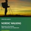 Nordic Walking. Benessere Ed Emozioni Della Camminata Coi Bastoncini