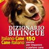 Dizionario bilingue italiano-cane, cane-italiano. 150 parole per imparare a parlare cane correntemente