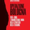 Operazione Bologna. 1975-1980: L'inarrestabile Onda Della Strategia Della Tensione