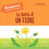 La Storia Di Un Fiore. Montessori: Un Mondo Di Conquiste. Ediz. A Colori