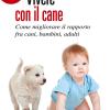 Vivere con il cane. Come migliorare il rapporto fra cani, bambini, adulti