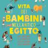 Vita Dei Bambini Nell'antico Egitto. Usi, Costumi E Stranezze Nella Terra Dei Faraoni