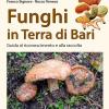 Funghi In Terra Di Bari. Guida Al Riconoscimento E Alla Raccolta