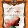 La pi brutta del reame... Siamo proprio sicuri che conti solo essere belli fuori? Ediz. illustrata