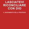 Lasciatevi Riconciliare Con Dio. Il Sacramento Della Penitenza