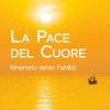 La pace del cuore. Itinerario verso l'unit