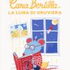 Cara Bertilla... la luna di gruviera. Ediz. a colori